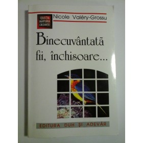    BINECUVANTATA  FII,  INCHISOARE...  -  Nicole  Valery-Grossu 